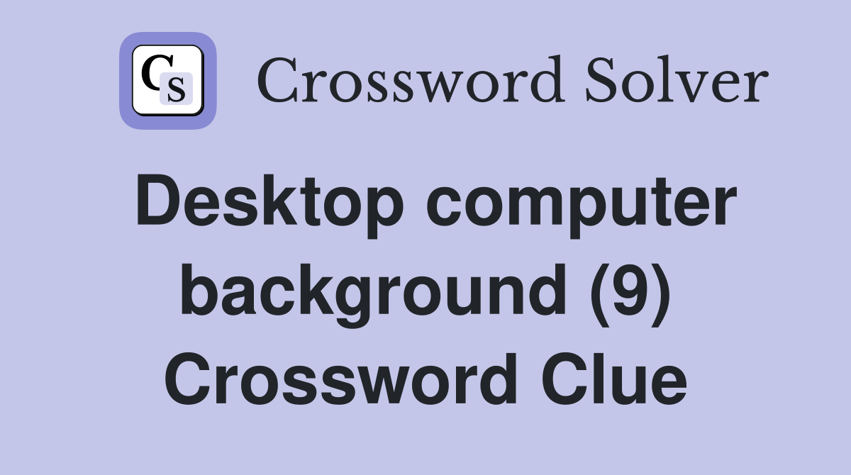 Desktop computer background (9) Crossword Clue Answers Crossword Solver